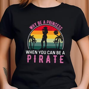 Vintage Pirate Women Shirt, Funny Princess Pirate T-Shirt, Why Be A Princess When You Can Be A Pirate Shirt, Funny Pirate Women Girl Present