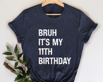 Bruh, es mi camiseta de cumpleaños número 11, camiseta de cumpleaños personalizada, camiseta de cumpleañero, regalos de cumpleaños divertidos, camiseta de sarcasmo, atuendo de feliz cumpleaños personalizado