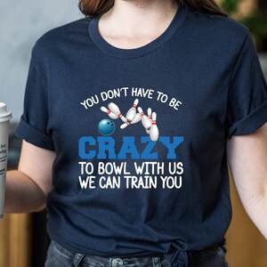 Unisex Bowling Shirt, Funny Bowling T-Shirt, You Don't Have to Be Crazy to Bowl With Us We can Train You, Bowling Team Tee, Bowling Squad 画像 6