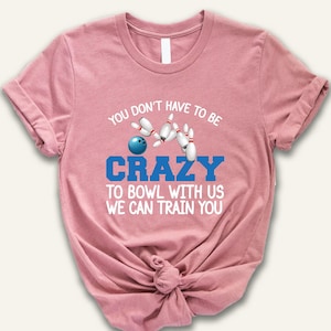 Unisex Bowling Shirt, Funny Bowling T-Shirt, You Don't Have to Be Crazy to Bowl With Us We can Train You, Bowling Team Tee, Bowling Squad 画像 1