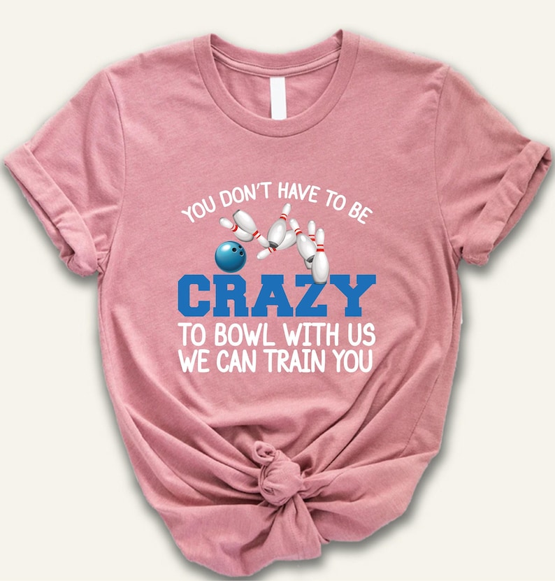 Unisex Bowling Shirt, Funny Bowling T-Shirt, You Don't Have to Be Crazy to Bowl With Us We can Train You, Bowling Team Tee, Bowling Squad 画像 1
