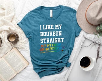 I Like My Bourbon Straight But My Friends Can Go Either Way Shirt,Gay Pride Gift Shirt,LGBT Shirt,Equal Rights,Social Justice,Human Rights