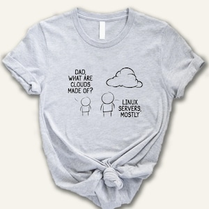 May include: A gray t-shirt with a cartoon illustration of a child asking their parent what clouds are made of. The parent responds, "Linux servers, mostly."