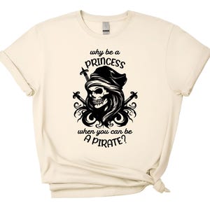 Pirate Women Shirt, Why Be A Princess When You Can Be A Pirate Shirt, Funny Princess Pirate T-Shirt,  Funny Pirate Women Girl Present