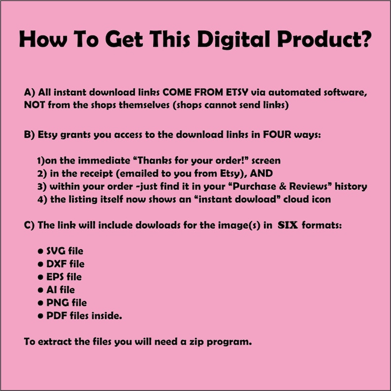 May include: A pink background with black text explaining how to download a digital product from Etsy. The text explains that the download links come from Etsy, not the shops themselves, and lists four ways to access the download links. The text also lists six file formats included in the download: SVG, DXF, EPS, AI, PNG, and PDF.