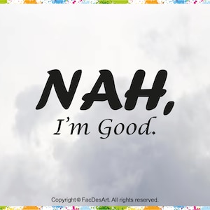 Peut inclure: Un design graphique noir et blanc avec le texte "NAH, I'm Good." sur un fond de ciel nuageux.