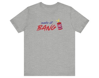 Fireworks tee - Fourth of July shirt - make it bang - unisex fit - 6 colors