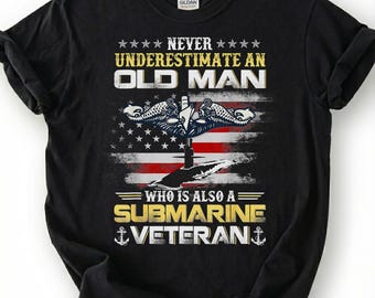 Submarine Veteran Shirt, Never Underestimate An Old Man Tee, Navy Submarine T-Shirt, Retired Submariner Gift, Patriotic Navy Tee