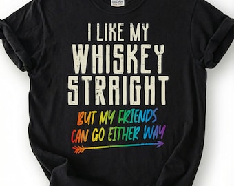 I Like My Whiskey Straight But Friends Can Go Either Way Shirt, Funny LGBTQ Ally Tee, Bourbon Pride Lover Gift, Rainbow Bar Humor Apparel