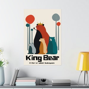 May include: A poster with a minimalist design featuring five bears in a line. The largest bear is red and wears a gold crown. The other bears are gray, orange, and blue. The poster has the text "King Bear" and "A Play by William Shakespeare".