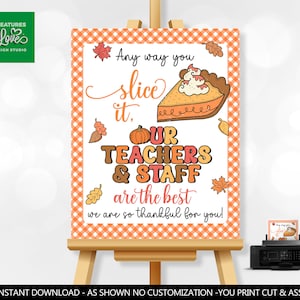 May include: Printable sign with an orange and white checkered background. The sign says "Any way you slice it, our teachers & staff are the best. We are so thankful for you!" with a slice of pumpkin pie and fall leaves.