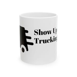 Show Up Trucking Coffee Mug 11oz