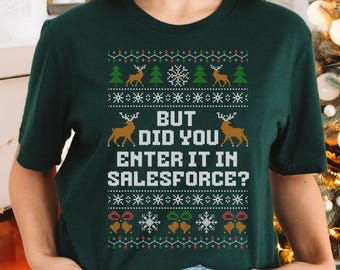 Funny Office Christmas Shirt, But Did You Enter It In Salesforce? Ugly Xmas Sweater for Work, , Holiday Office Tee