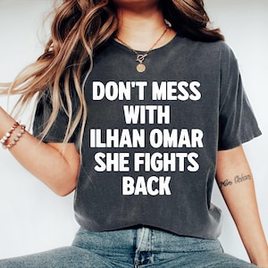 Don’t Mess With Ilhan Omar She Fights Back Political Protest Shirt Anti ICE MAGA Trump Fascist Racist Resistance Gift Tee