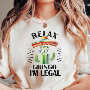 Relax Gringo I&#39;m legal T Shirt, Funny Mexican Gift, Gringo Shirt, Funny Mexican Shirt, Mexican Immigration Shirt, Latino Shirt,Spanish Shirt