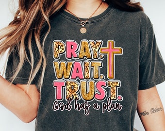 Pray Wait Trust T-shirts, ® Religious Shirt, Christian Shirt, Faith Shirt, God Has A Plan Shirt, Prayer Shirt, Bible Verse Tee