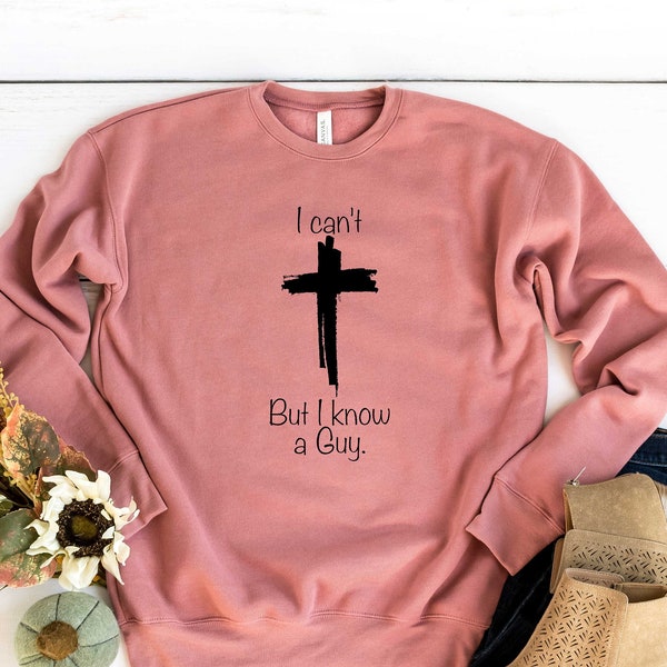 I Can't But I Know A Guy Shirt, Jesus Sweatshirt, Christian Apparel, Faith Sweatshirts, Faith Shirt Motivational Shirt