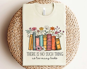 There Is No Such Thing As Too Many Books Shirt, Reading Book Lover Shirt, Librarian Shirt, Book Lover Gift, Bibliophile Shirt, Blogger Shirt