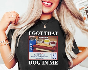 I Got That Dog In Me, I Got That Dog In Me Shirt, Keep 150 Dank Meme Shirt, Costco Hot Dog Combo Shirt, Out of Pocket Humor Shirt