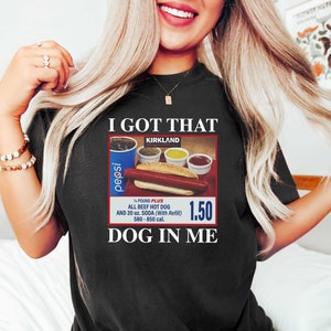 I Got That Dog In Me, I Got That Dog In Me Shirt, Keep 150 Dank Meme Shirt, Costco Hot Dog Combo Shirt, Out of Pocket Humor Shirt