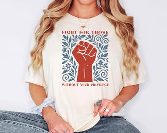 Fight For Those Without Your Privilege Shirt, Resistance Tee Gift, Equality Statement T-Shirt, Anti Trump Shirt,Anti Maga and Doge Shirt