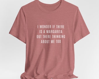 I wonder if there is a margarita out there thinking about me too Unisex Jersey Short Sleeve Tee, Unisex Margarita Shirt, Cinco De Mayo Shirt