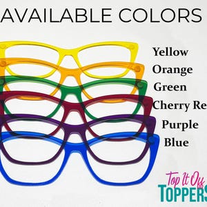 May include: Image shows six pairs of eyeglasses in various colors: yellow, orange, green, cherry red, purple, and blue. The text "AVAILABLE COLORS" is at the top. The text "Top it Off Toppers" is at the bottom right.