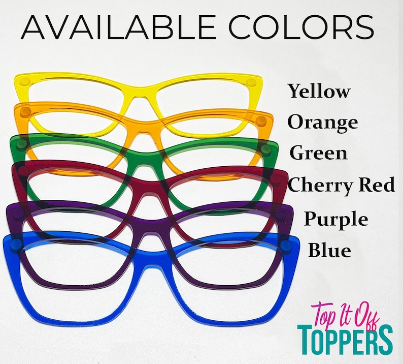 May include: Image shows six pairs of eyeglasses in various colors: yellow, orange, green, cherry red, purple, and blue. The text "AVAILABLE COLORS" is at the top. The text "Top it Off Toppers" is at the bottom right.