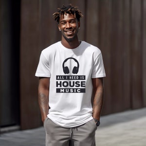 All I Need Is House Music T-Shirt, House Music T-Shirt, Men&#39;s T-Shirt, Woman&#39;s T-Shirt, Graphic Tees, House Music