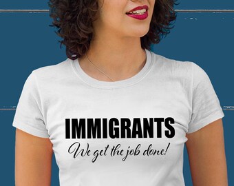 Immigrants We Get the Job Done Shirt, Pro Immigrant Activist Anti Racism Sweatshirt, Social Justice