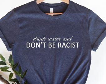 Drink Water Don't Be Racist T-Shirt: Equality Awareness Graphic Tee