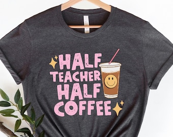 Half Teacher Half Coffee Sweatshirt, Back to School Shirt, Appreciation Gift