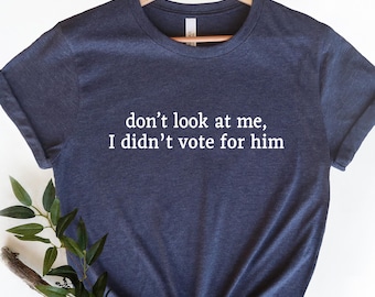 Anti-Trump Liberal Kamala Voter Shirt, Fuck Trump, Don't Look at Me I Didn't Vote for Him, Democracy, Liberal, Feminist Sweatshirt, No Trump