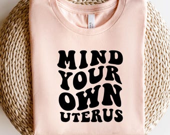 Mind Your Own Uterus Shirt, Girl Power Shirt, Feminist Shirt, Womens Right Shirt, Retro Protest Equality Shirt, Pro Choice Shirt, Roe V Wade