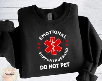 Emotional Support Husband Shirt or Sweatshirt, Funny Do Not Pet Husband Gift From Wife
