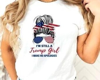I'm Still a Trump Girl I Make No Apologies Shirt, Republican Ladies Sweatshirt, Donald Trump Tshirt, MAGA, Conservative Tee