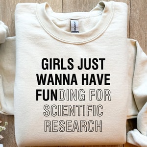 Phd graduation Sweatshirt, Girls Just Wanna Have Funding for scientific research, PHD Tshirt, Girl Phd Scientist Shirt, Scientific Research