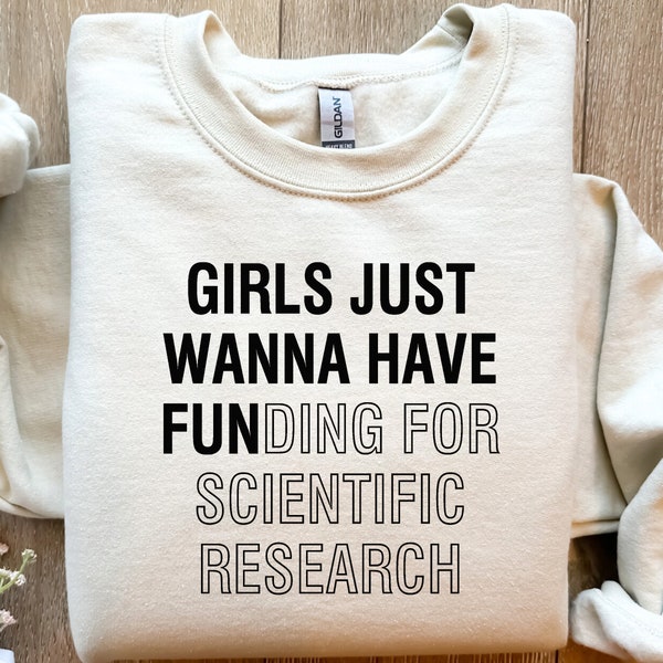 Phd graduation Sweatshirt, Girls Just Wanna Have Funding for scientific research, PHD Tshirt, Girl Phd Scientist Shirt, Scientific Research