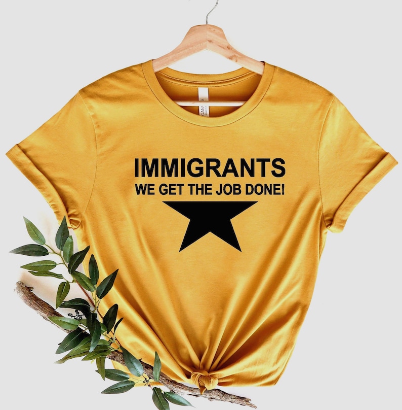 Immigrant Shirt, We Get the Job Done Tee, Statement Graphic T-Shirt, Hamilton Inspired, Political Gift, Funny Super Soft Protest Sweatshirt image 3