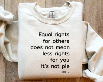 Equal Rights RBG Sweatshirt, RBG Sayings Shirt, Citizen Rights Tee, Women's Rights Tee, Feminist Shirt, Rights Advocate Tee, Freedom USA