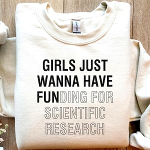 PHD Graduation Sweatshirt, Girls Just Wanna Have Funding for scientific research, Girl PHD Scientist Shirt, Steminist Shirt, Girl PHD Tshirt