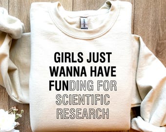 PHD Graduation Sweatshirt, Girls Just Wanna Have Funding for scientific research, Girl PHD Scientist Shirt, Steminist Shirt, Girl PHD Tshirt