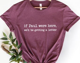 Funny Christian Shirt, If Paul were here, We'd Be Getting a Letter Sweatshirt, Faith Tee