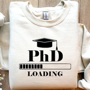 PhD Loading Sweatshirt, Doctoral Student Gift, Future Dr Shirt, Dissertation Era Tshirt, Grad School Tee