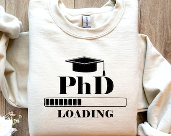 PhD Loading Sweatshirt, Doctoral Student Gift, Future Dr Shirt, Dissertation Era Tshirt, Grad School Tee