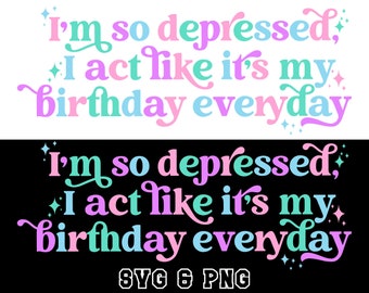 Ik ben zo depressief dat ik doe alsof het elke dag mijn verjaardag is SVG PNG, Swift SVG, geestelijke gezondheid SVG gemartelde dichters afdeling SVG Instant Download