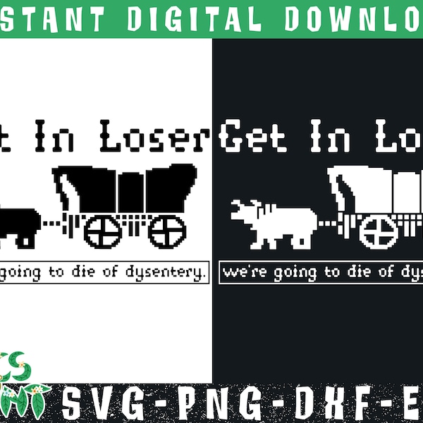 Get in Loser Were Going to Die of Dysentery Svg - Get in Loser Were Going to Die of Dysentery Png