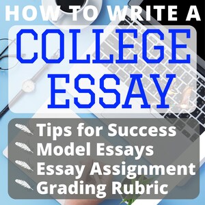 May include: A top-down view of a laptop keyboard with the words "HOW TO WRITE A COLLEGE ESSAY" in blue. Below, text reads "Tips for Success, Model Essays, Essay Assignment, Grading Rubric". A watch, pen, and coffee cup are also visible.
