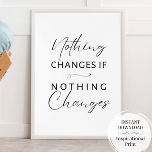 May include: A framed white print featuring the quote "Nothing Changes If Nothing Changes" in black script. The print includes a small circular graphic with the words "Instant Download" and "Inspirational Print".