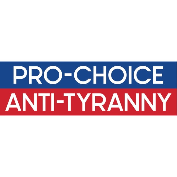 Pro-Choice/Anti-Tyranny Bumper Sticker